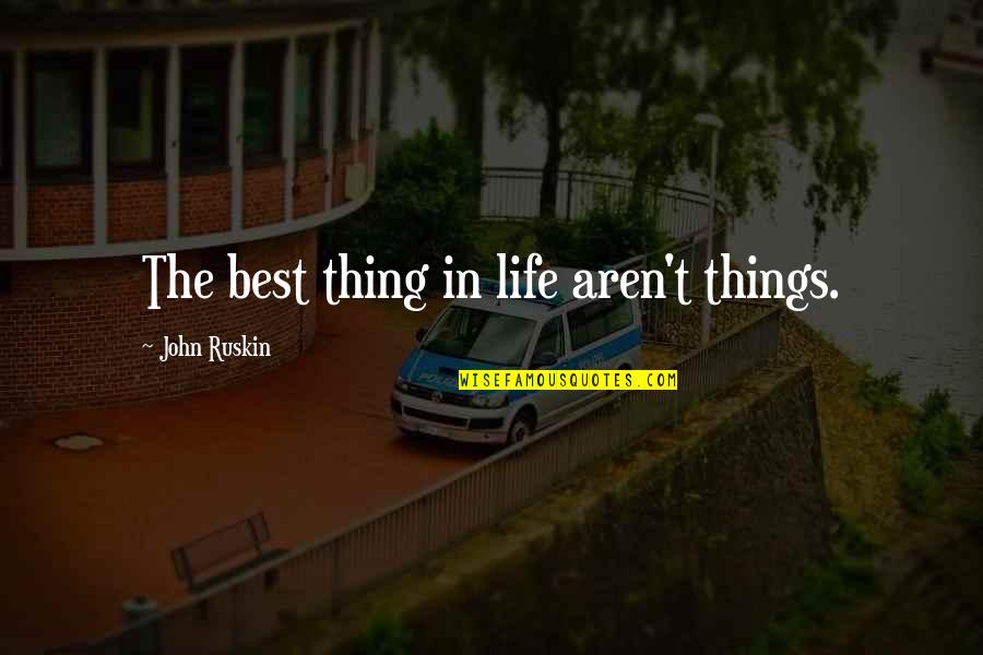 Arlynd Quotes By John Ruskin: The best thing in life aren't things.