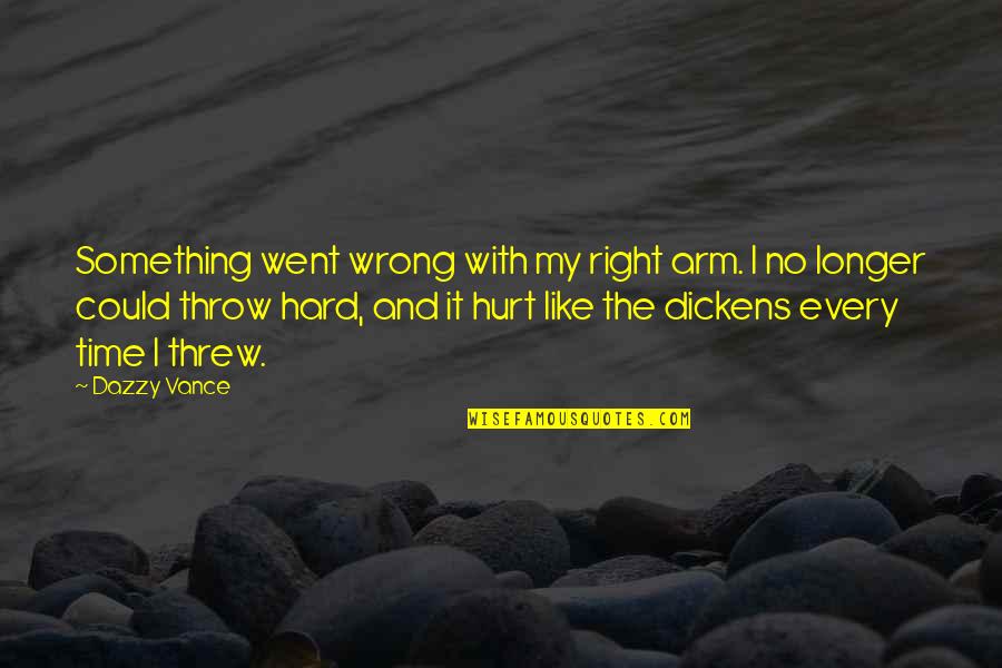 Arm With Quotes By Dazzy Vance: Something went wrong with my right arm. I