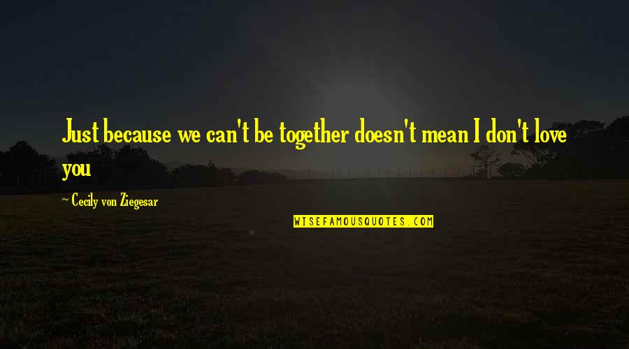 Armadas Y Quotes By Cecily Von Ziegesar: Just because we can't be together doesn't mean