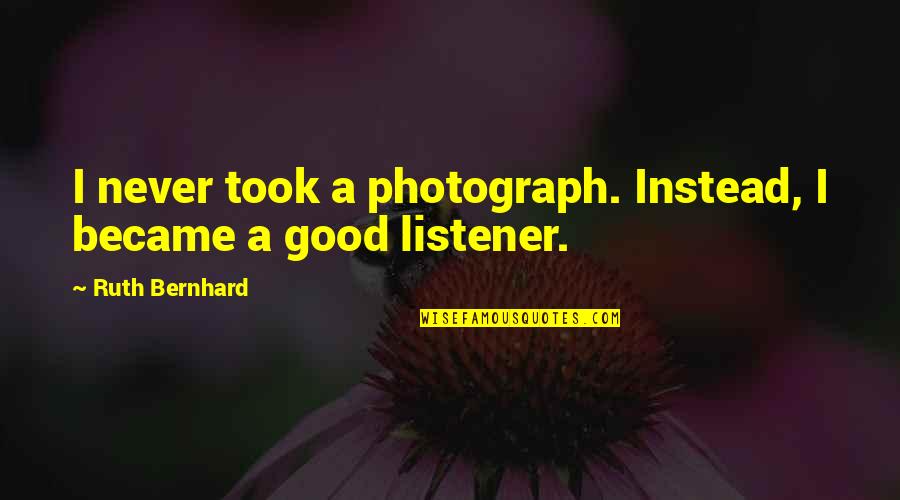 Armasta 2020 Quotes By Ruth Bernhard: I never took a photograph. Instead, I became