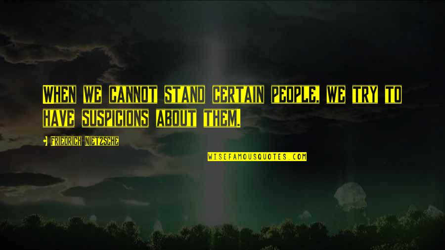 Armaud Arbrey Quotes By Friedrich Nietzsche: When we cannot stand certain people, we try