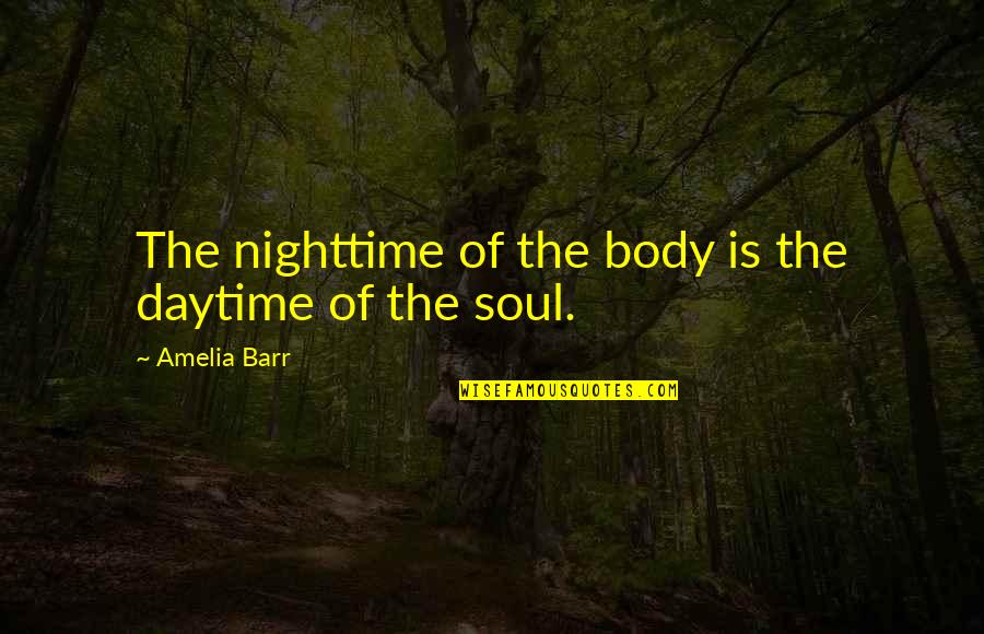 Armhole Alterations Quotes By Amelia Barr: The nighttime of the body is the daytime