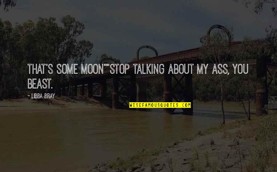 Armillas Kirchhoff Quotes By Libba Bray: That's some moon""Stop talking about my ass, you