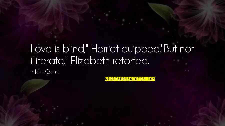 Armintrout Law Quotes By Julia Quinn: Love is blind," Harriet quipped."But not illiterate," Elizabeth