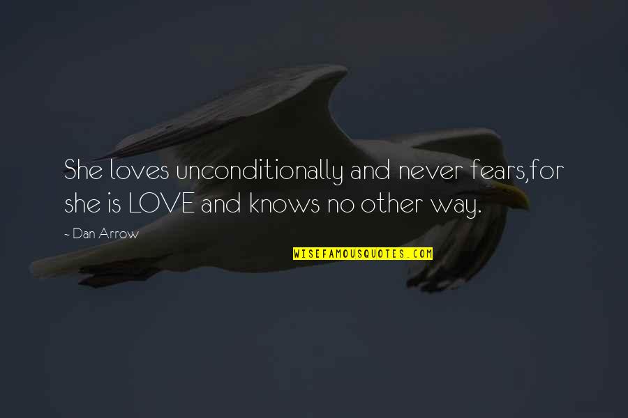 Armorax Quotes By Dan Arrow: She loves unconditionally and never fears,for she is