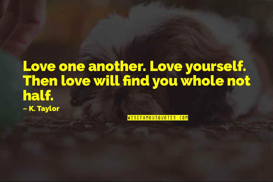 Armsman Quotes By K. Taylor: Love one another. Love yourself. Then love will