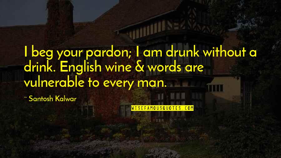 Armstrong Miller Raf Quotes By Santosh Kalwar: I beg your pardon; I am drunk without