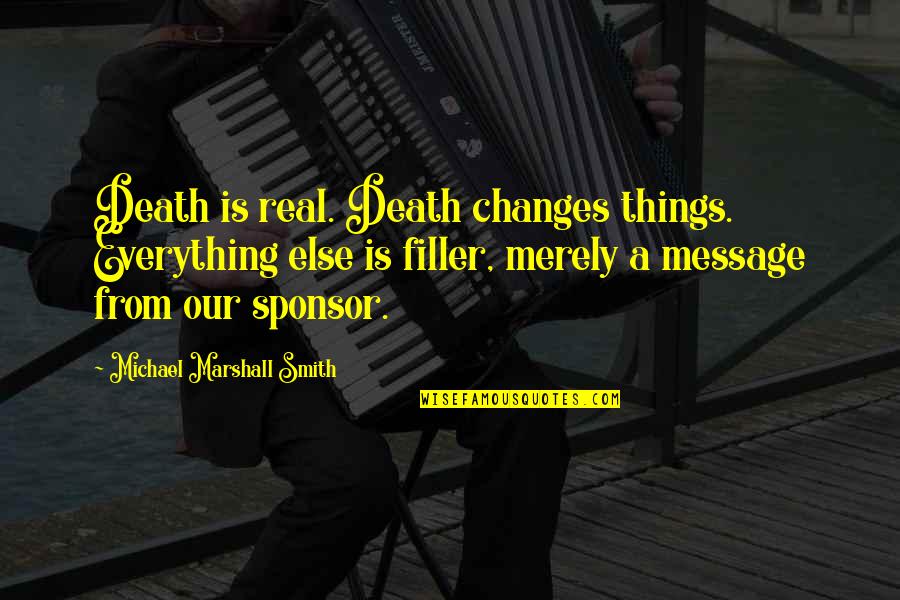 Army Non-commissioned Officer Quotes By Michael Marshall Smith: Death is real. Death changes things. Everything else