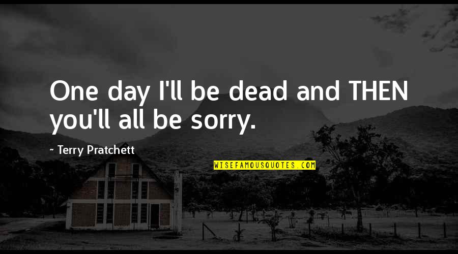 Arnav Love Quotes By Terry Pratchett: One day I'll be dead and THEN you'll