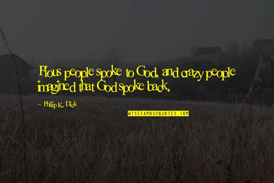 Arnhild Lauveng Quotes By Philip K. Dick: Pious people spoke to God, and crazy people