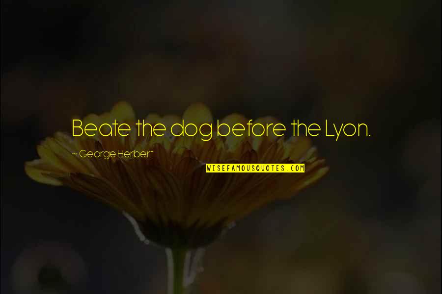 Arnoldas Pranckevicius Quotes By George Herbert: Beate the dog before the Lyon.