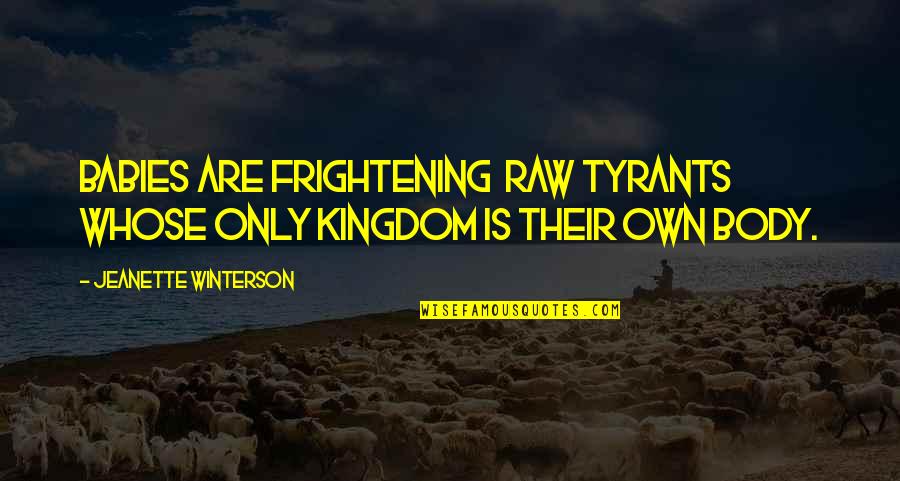 Arnow Ave Quotes By Jeanette Winterson: Babies are frightening raw tyrants whose only kingdom