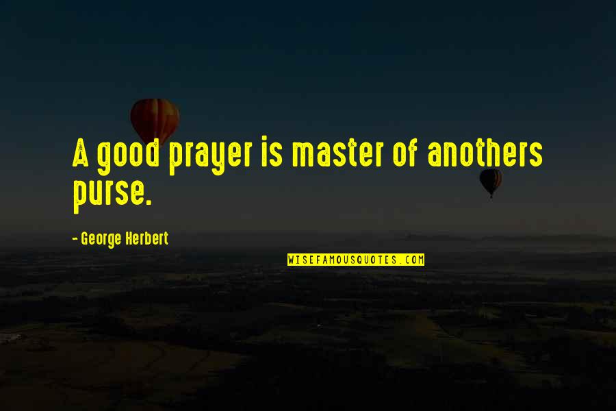 Arnt Asphalt Quotes By George Herbert: A good prayer is master of anothers purse.