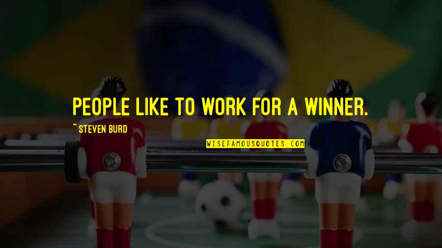 Arnt Asphalt Quotes By Steven Burd: People like to work for a winner.