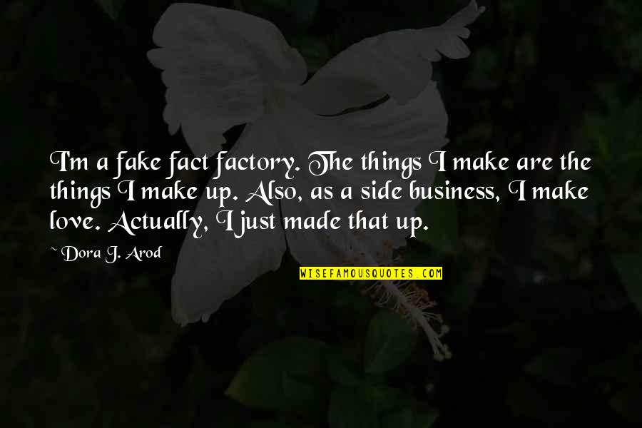Arod Quotes By Dora J. Arod: I'm a fake fact factory. The things I