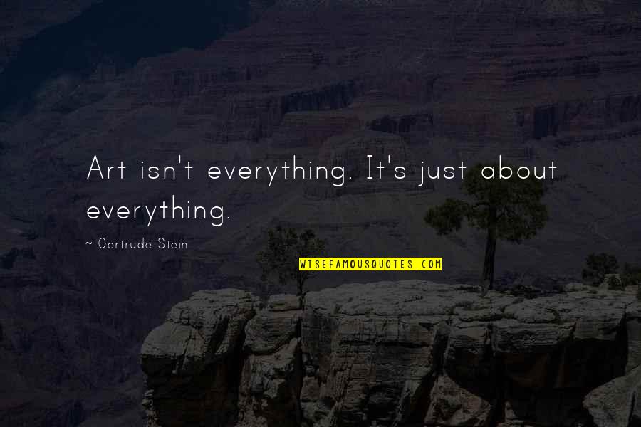 Aronica Quotes By Gertrude Stein: Art isn't everything. It's just about everything.