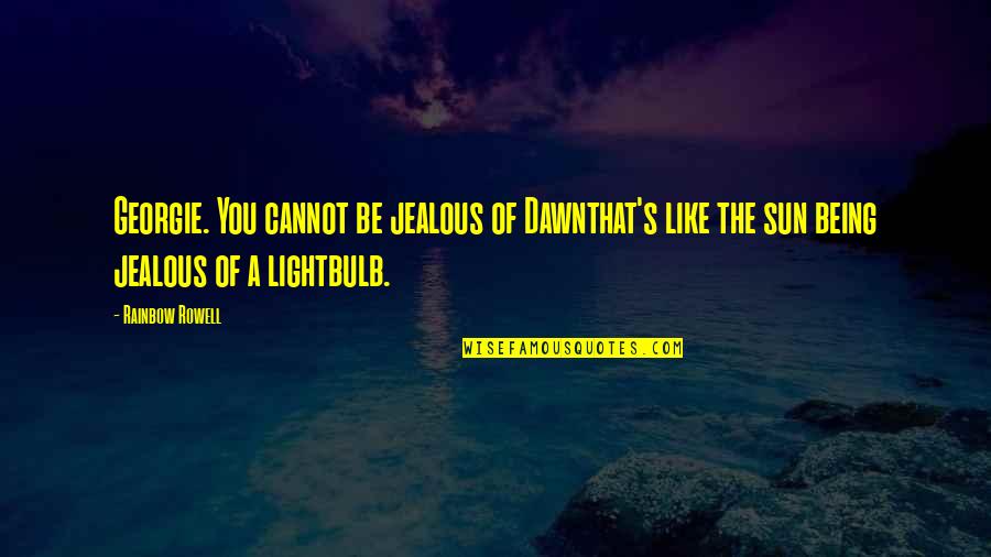 Arquebuse Water Quotes By Rainbow Rowell: Georgie. You cannot be jealous of Dawnthat's like