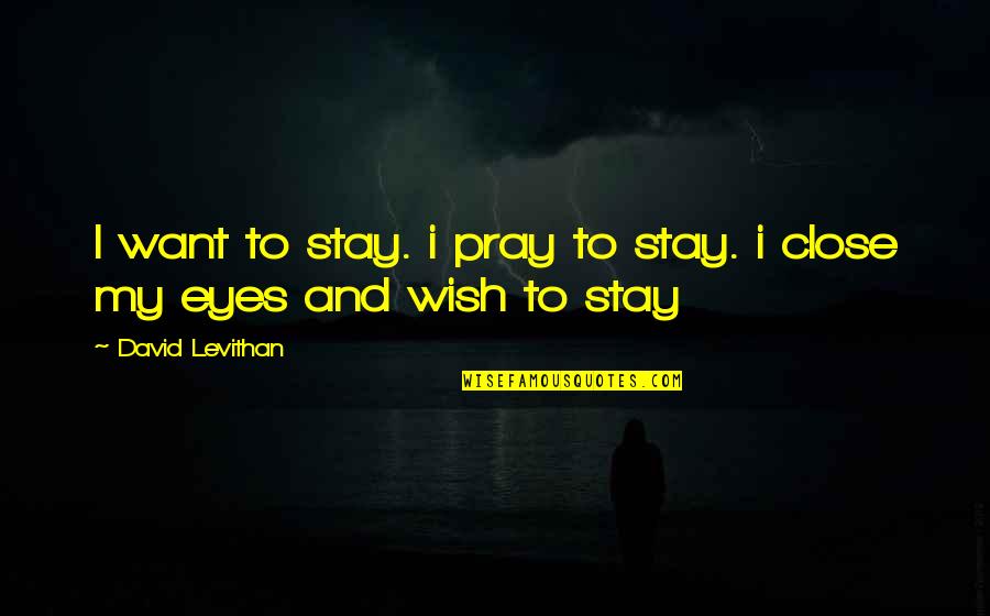 Arqueta Sinfonica Quotes By David Levithan: I want to stay. i pray to stay.