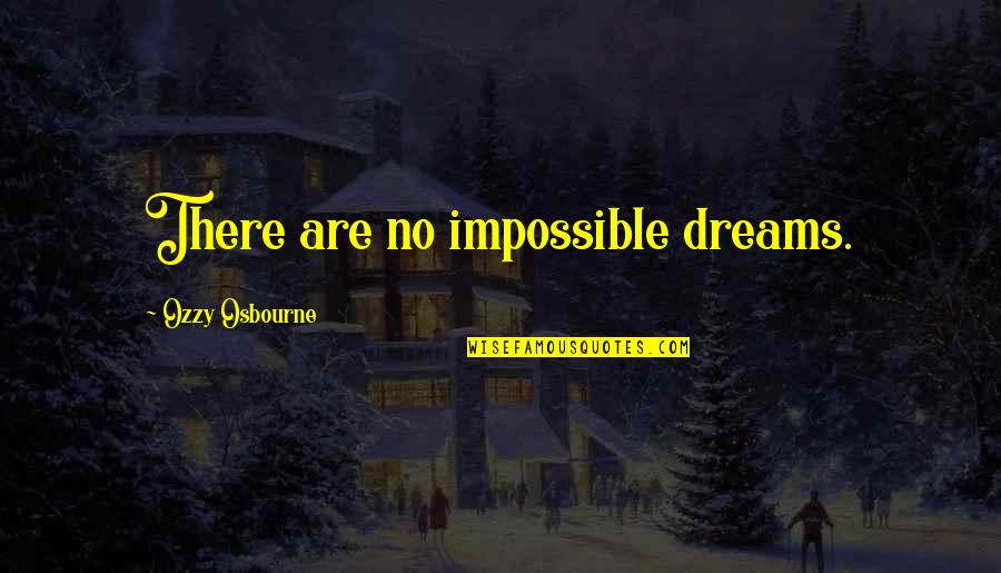 Arrabbiati Sauce Quotes By Ozzy Osbourne: There are no impossible dreams.