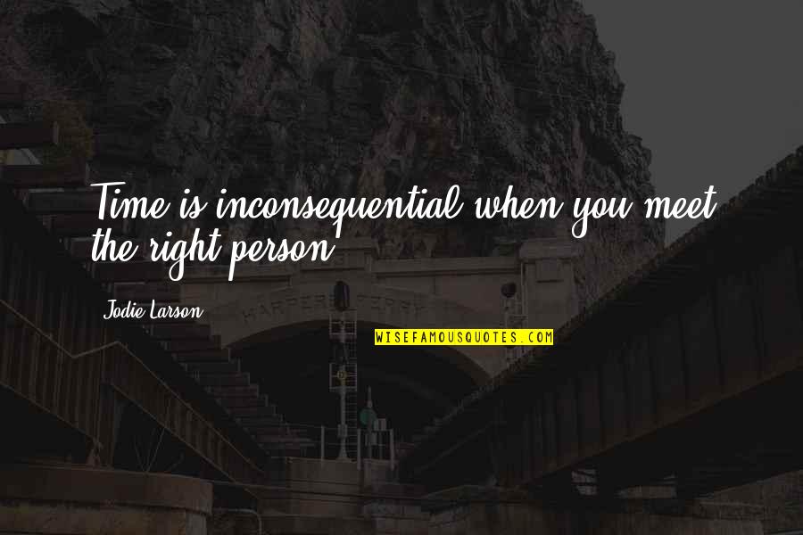 Arraigned Offenses Quotes By Jodie Larson: Time is inconsequential when you meet the right