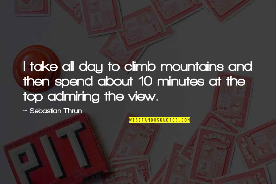 Arrangeable Furniture Quotes By Sebastian Thrun: I take all day to climb mountains and