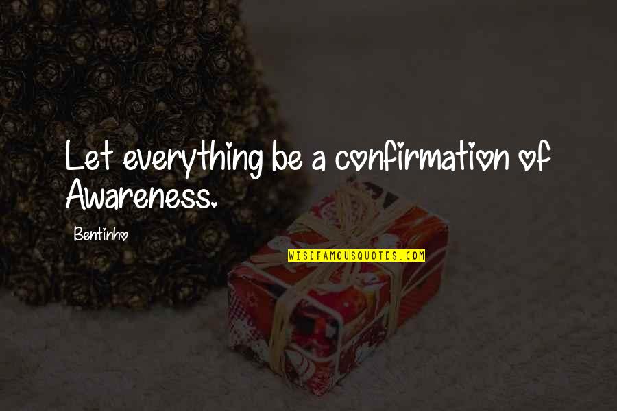 Arrant Quotes By Bentinho: Let everything be a confirmation of Awareness.