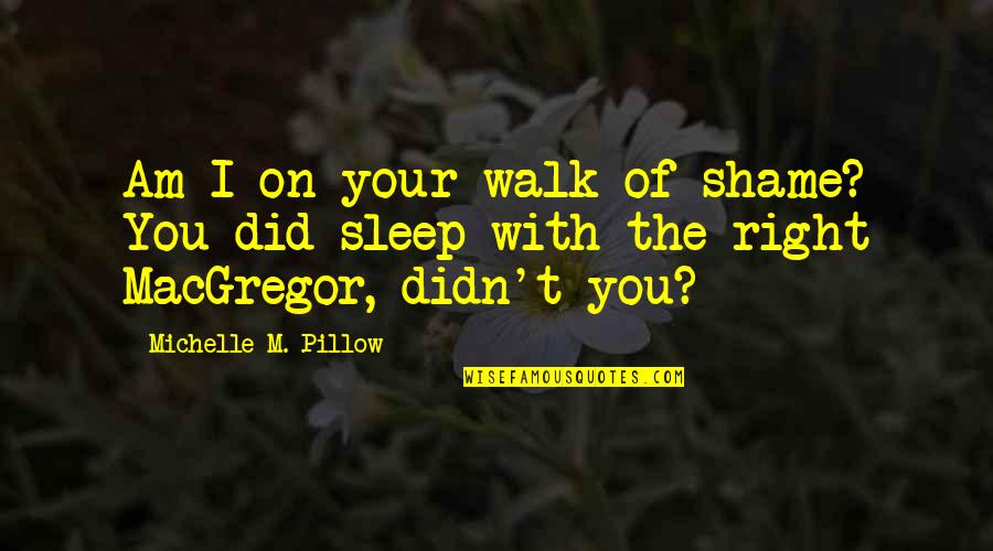 Arrant Quotes By Michelle M. Pillow: Am I on your walk of shame? You