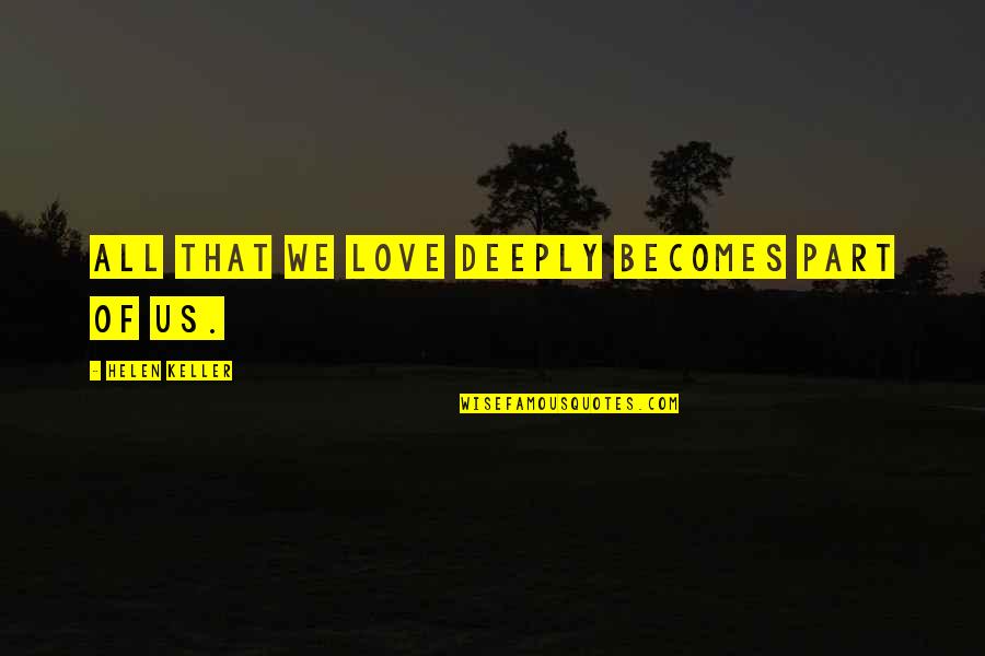 Arrastando A Crianca Quotes By Helen Keller: All that we love deeply becomes part of