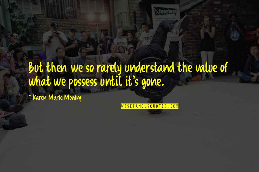 Arrastando A Crianca Quotes By Karen Marie Moning: But then we so rarely understand the value