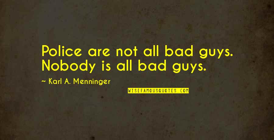 Arrastrarse Definicion Quotes By Karl A. Menninger: Police are not all bad guys. Nobody is