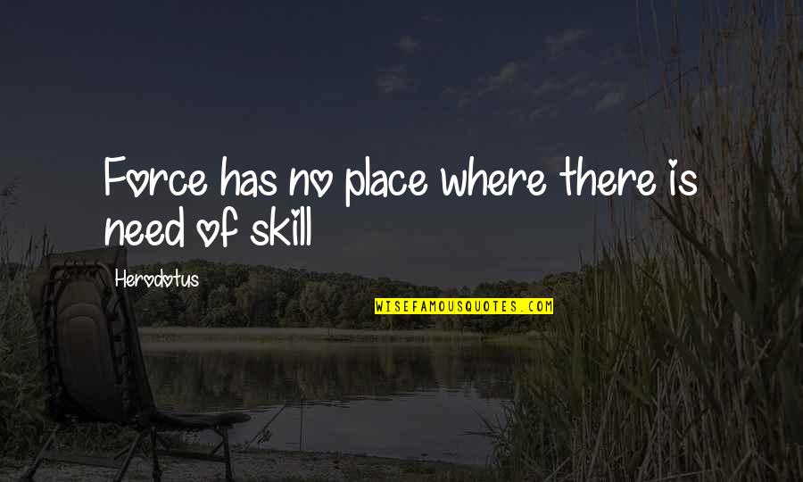 Arrebatos Antiques Quotes By Herodotus: Force has no place where there is need