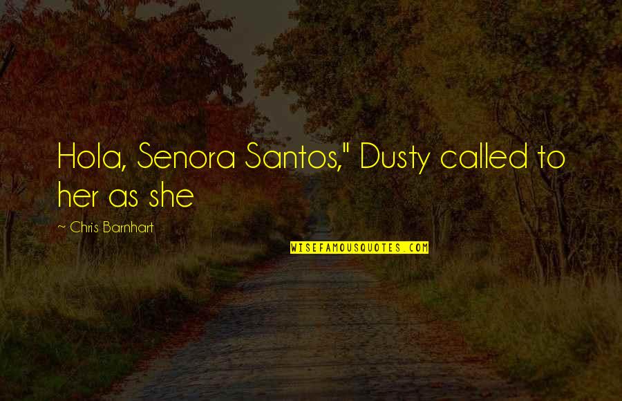 Arrendamento Quotes By Chris Barnhart: Hola, Senora Santos," Dusty called to her as