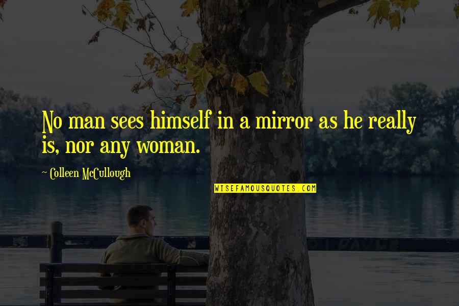 Arrendar Coimbra Quotes By Colleen McCullough: No man sees himself in a mirror as