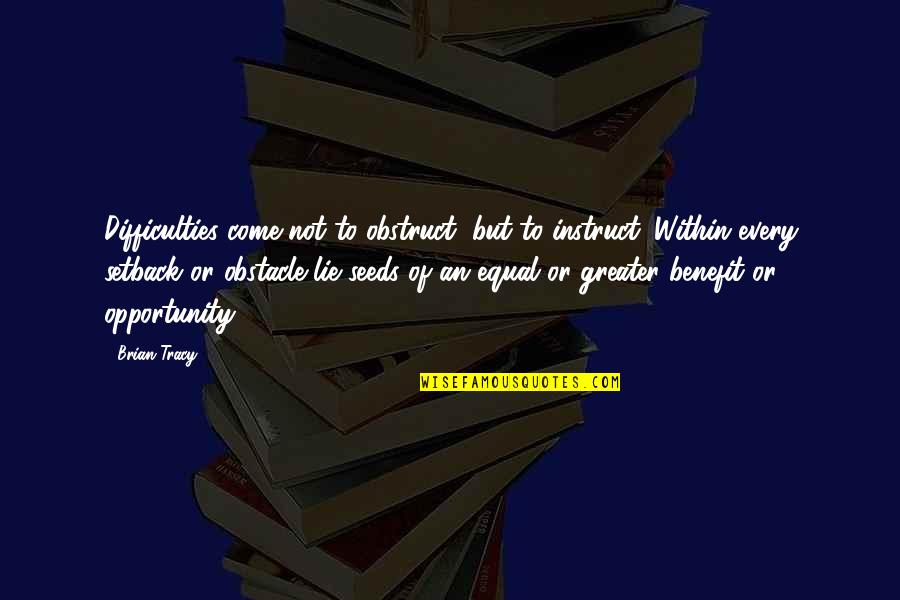 Arrigo West Quotes By Brian Tracy: Difficulties come not to obstruct, but to instruct.