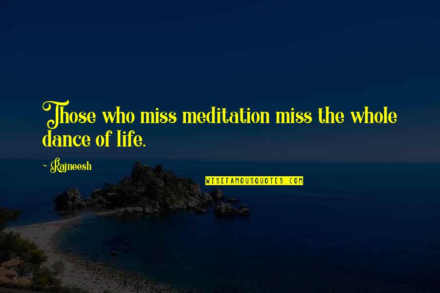 Arrigo West Quotes By Rajneesh: Those who miss meditation miss the whole dance