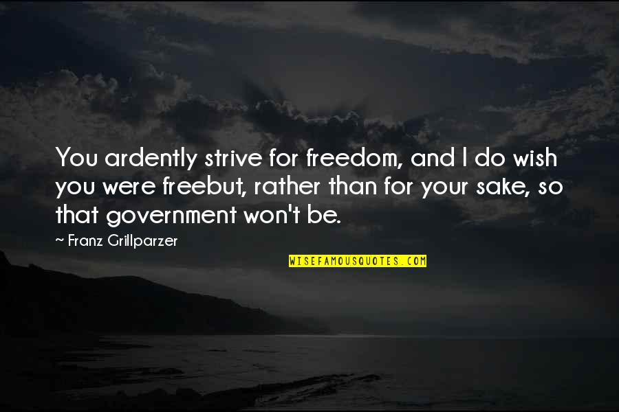 Arristosi Quotes By Franz Grillparzer: You ardently strive for freedom, and I do