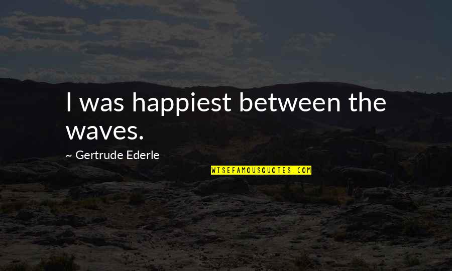 Arristosi Quotes By Gertrude Ederle: I was happiest between the waves.