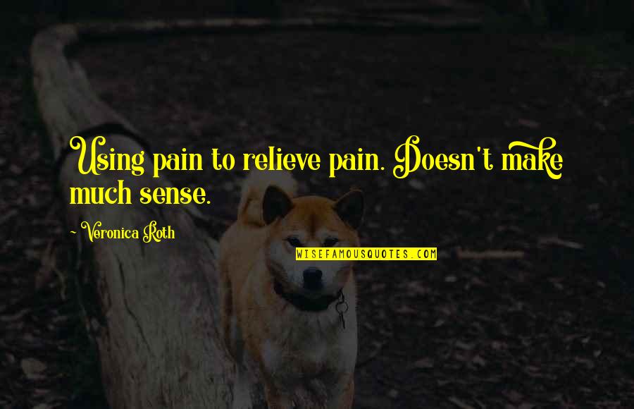 Arritmia Significado Quotes By Veronica Roth: Using pain to relieve pain. Doesn't make much