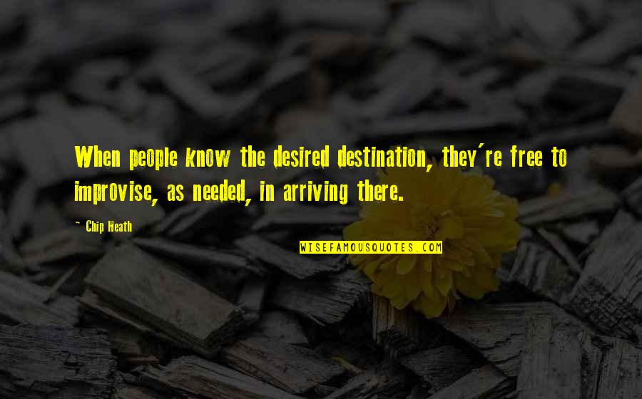 Arriving To Your Destination Quotes By Chip Heath: When people know the desired destination, they're free