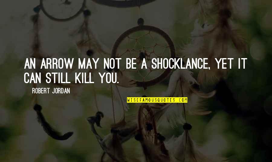 Arrows Quotes By Robert Jordan: An arrow may not be a shocklance, yet