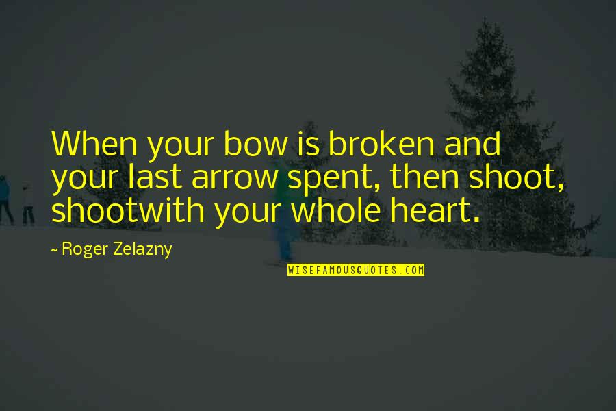 Arrows Quotes By Roger Zelazny: When your bow is broken and your last