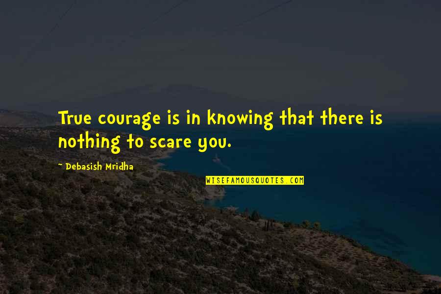 Arruinando En Quotes By Debasish Mridha: True courage is in knowing that there is