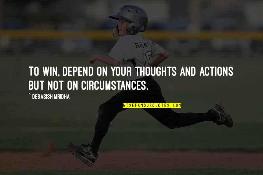 Arry Quotes By Debasish Mridha: To win, depend on your thoughts and actions