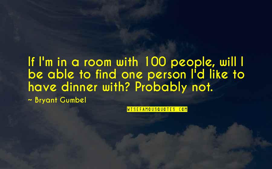 Arschloch Witzig Quotes By Bryant Gumbel: If I'm in a room with 100 people,