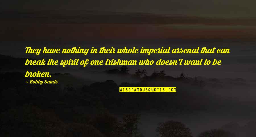 Arsenal's Quotes By Bobby Sands: They have nothing in their whole imperial arsenal