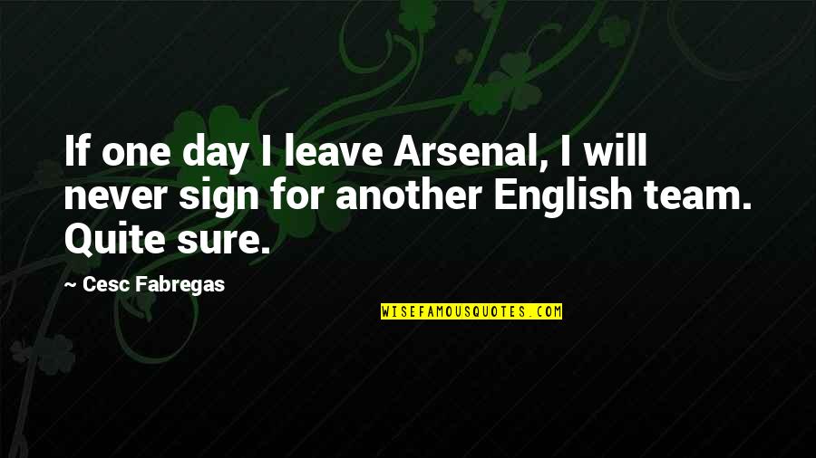 Arsenal's Quotes By Cesc Fabregas: If one day I leave Arsenal, I will