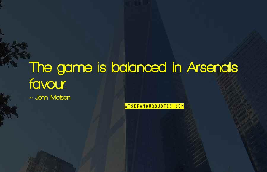 Arsenal's Quotes By John Motson: The game is balanced in Arsenal's favour.