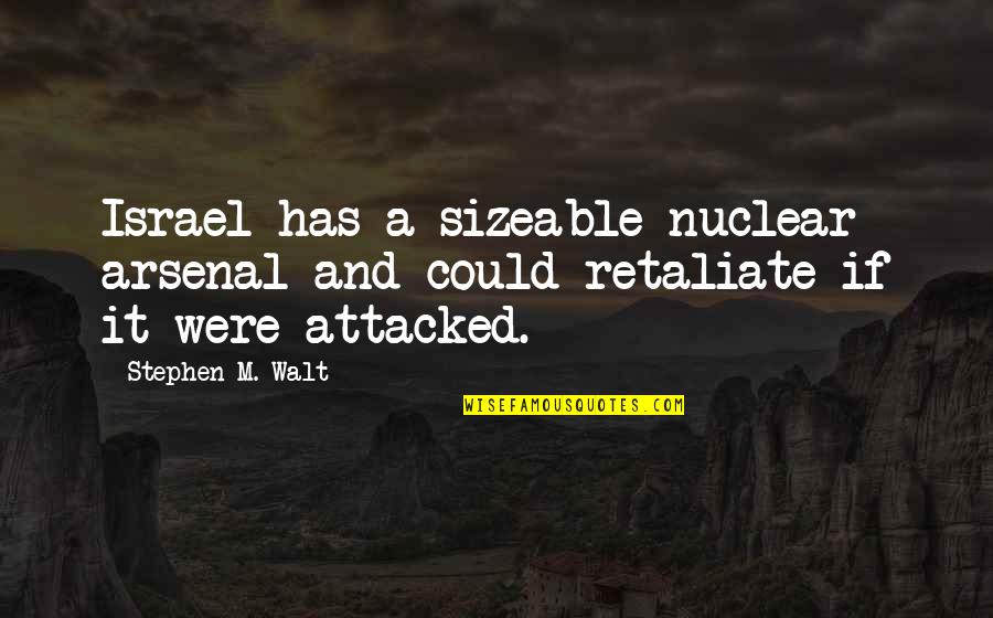 Arsenal's Quotes By Stephen M. Walt: Israel has a sizeable nuclear arsenal and could