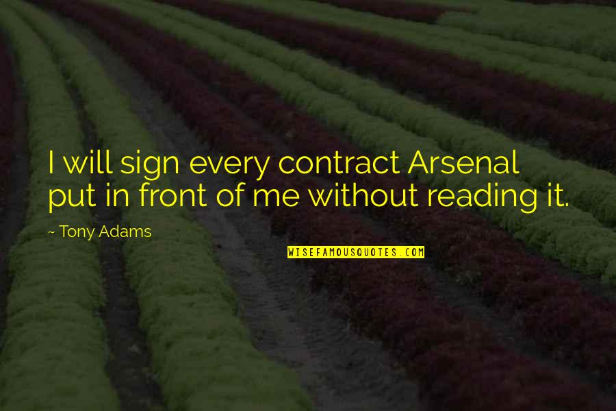 Arsenal's Quotes By Tony Adams: I will sign every contract Arsenal put in