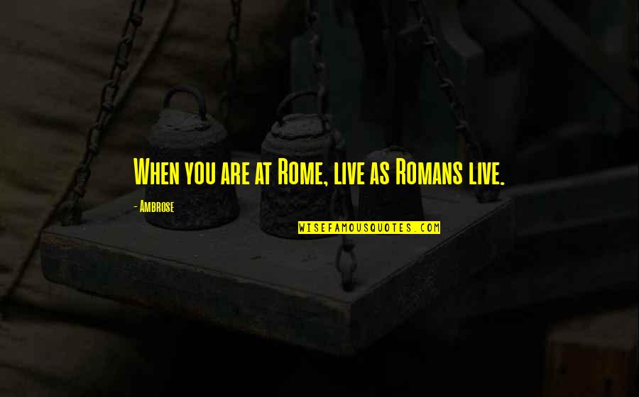 Arsenia Thomas Quotes By Ambrose: When you are at Rome, live as Romans